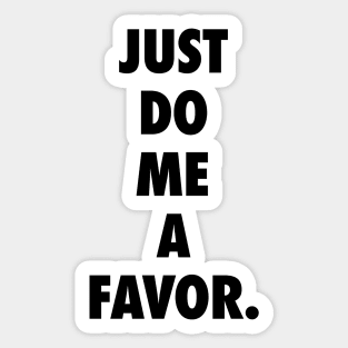 Just Do Me a Favor Sticker